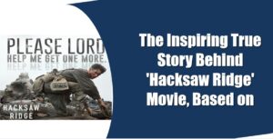 The Inspiring True Story Behind ‘Hacksaw Ridge’ Movie, Based on