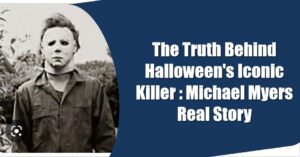 The Truth Behind Halloween’s Iconic Killer : Michael Myers Real Story